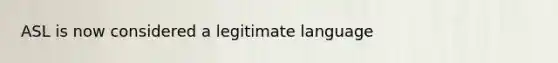 ASL is now considered a legitimate language