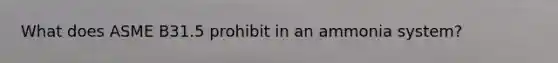 What does ASME B31.5 prohibit in an ammonia system?
