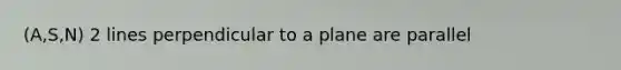(A,S,N) 2 lines perpendicular to a plane are parallel