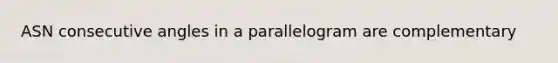 ASN consecutive angles in a parallelogram are complementary