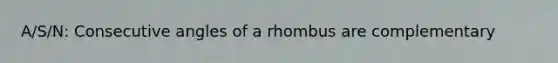 A/S/N: Consecutive angles of a rhombus are complementary