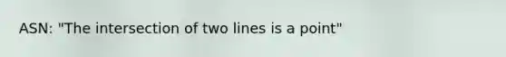 ASN: "The intersection of two lines is a point"