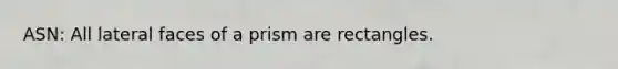 ASN: All lateral faces of a prism are rectangles.