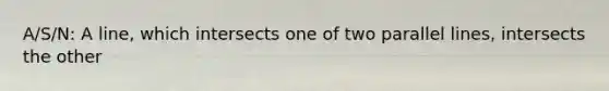 A/S/N: A line, which intersects one of two parallel lines, intersects the other