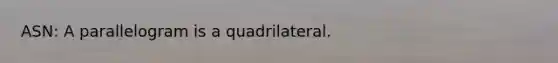 ASN: A parallelogram is a quadrilateral.