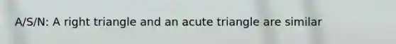 A/S/N: A right triangle and an acute triangle are similar