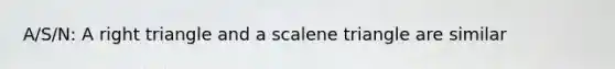 A/S/N: A right triangle and a scalene triangle are similar