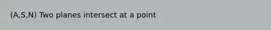 (A,S,N) Two planes intersect at a point