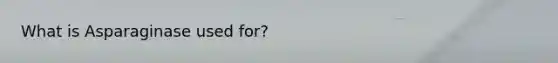 What is Asparaginase used for?