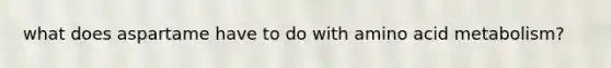 what does aspartame have to do with amino acid metabolism?