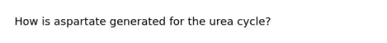 How is aspartate generated for the urea cycle?