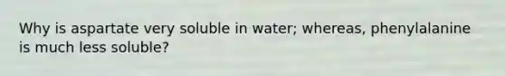 Why is aspartate very soluble in water; whereas, phenylalanine is much less soluble?