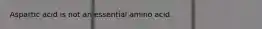 Aspartic acid is not an essential amino acid.