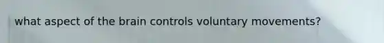 what aspect of the brain controls voluntary movements?