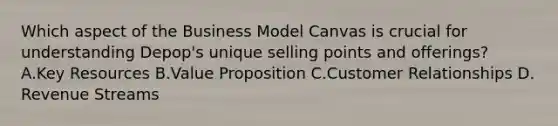 Which aspect of the Business Model Canvas is crucial for understanding Depop's unique selling points and offerings? A.Key Resources B.Value Proposition C.Customer Relationships D. Revenue Streams