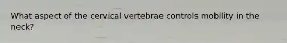 What aspect of the cervical vertebrae controls mobility in the neck?