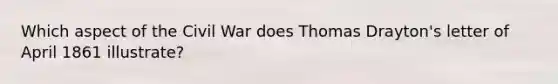 Which aspect of the Civil War does Thomas Drayton's letter of April 1861 illustrate?