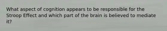 What aspect of cognition appears to be responsible for the Stroop Effect and which part of the brain is believed to mediate it?