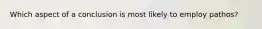 Which aspect of a conclusion is most likely to employ pathos?