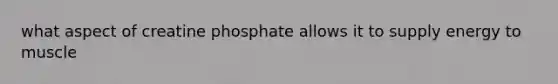 what aspect of creatine phosphate allows it to supply energy to muscle