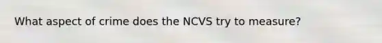 What aspect of crime does the NCVS try to measure?