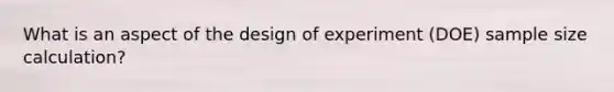 What is an aspect of the design of experiment (DOE) sample size calculation?