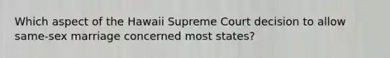 Which aspect of the Hawaii Supreme Court decision to allow same-sex marriage concerned most states?