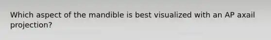 Which aspect of the mandible is best visualized with an AP axail projection?