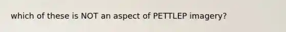 which of these is NOT an aspect of PETTLEP imagery?