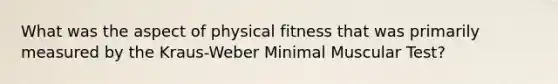 What was the aspect of physical fitness that was primarily measured by the Kraus-Weber Minimal Muscular Test?