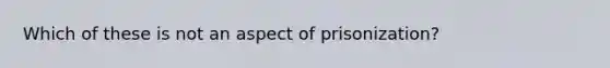 Which of these is not an aspect of prisonization?