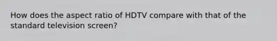 How does the aspect ratio of HDTV compare with that of the standard television screen?