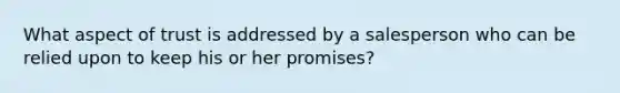 What aspect of trust is addressed by a salesperson who can be relied upon to keep his or her promises?