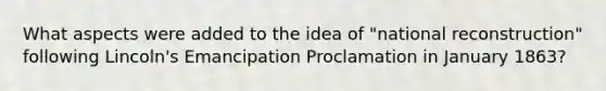 What aspects were added to the idea of "national reconstruction" following Lincoln's Emancipation Proclamation in January 1863?