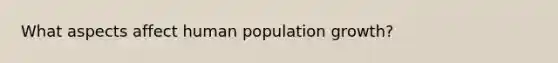 What aspects affect human population growth?