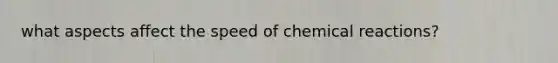 what aspects affect the speed of chemical reactions?