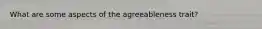 What are some aspects of the agreeableness trait?