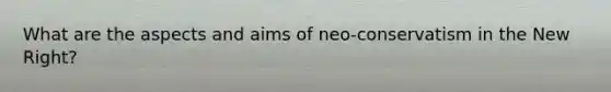 What are the aspects and aims of neo-conservatism in the New Right?