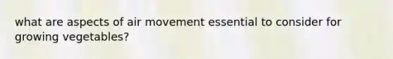 what are aspects of air movement essential to consider for growing vegetables?