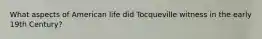 What aspects of American life did Tocqueville witness in the early 19th Century?