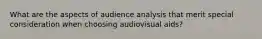 What are the aspects of audience analysis that merit special consideration when choosing audiovisual aids?