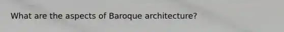What are the aspects of Baroque architecture?