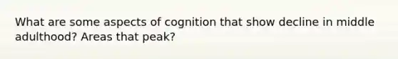 What are some aspects of cognition that show decline in middle adulthood? Areas that peak?