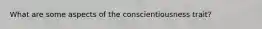 What are some aspects of the conscientiousness trait?