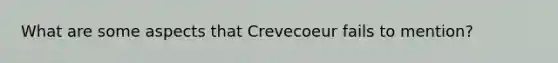 What are some aspects that Crevecoeur fails to mention?