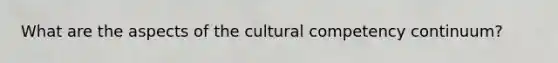 What are the aspects of the cultural competency continuum?