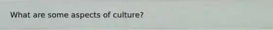 What are some aspects of culture?