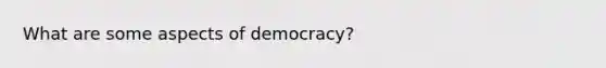 What are some aspects of democracy?