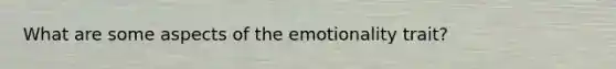 What are some aspects of the emotionality trait?