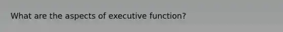 What are the aspects of executive function?